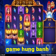 game hung banh