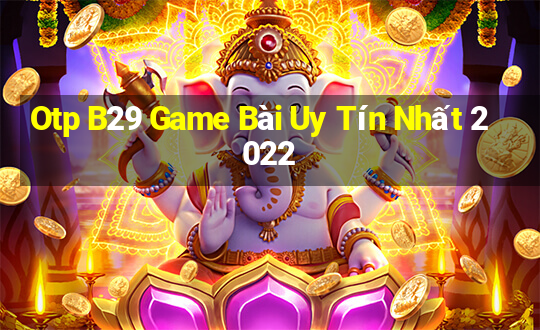 Otp B29 Game Bài Uy Tín Nhất 2022