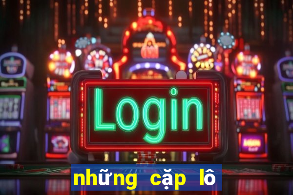 những cặp lô chơi nhiều nhất hôm nay