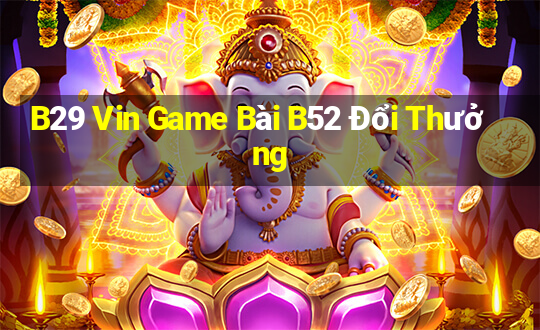 B29 Vin Game Bài B52 Đổi Thưởng