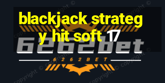 blackjack strategy hit soft 17