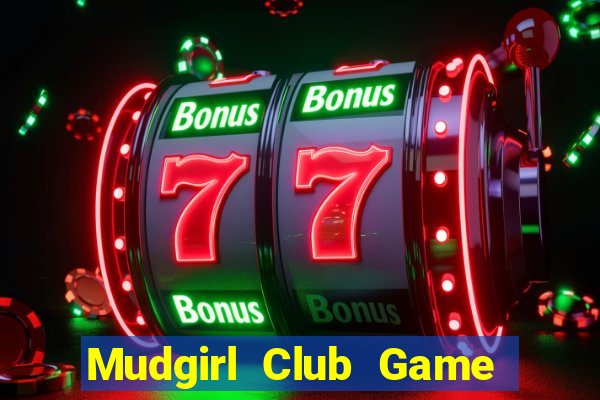 Mudgirl Club Game Bài Chơi Với Bạn Bè