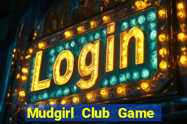 Mudgirl Club Game Bài Chơi Với Bạn Bè