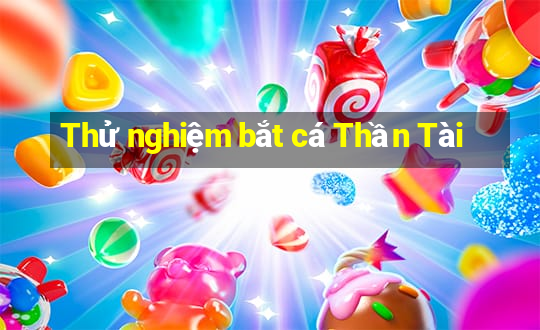 Thử nghiệm bắt cá Thần Tài