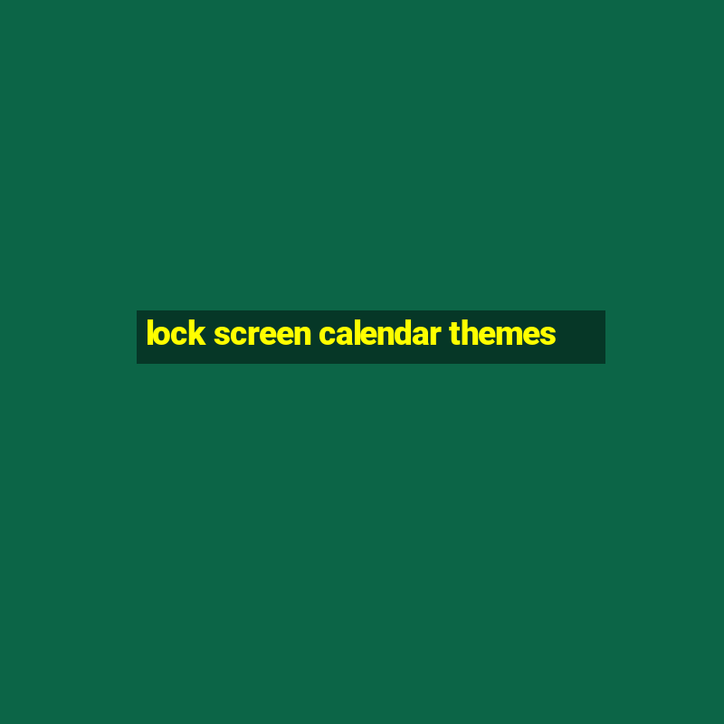 lock screen calendar themes