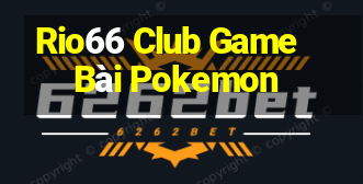 Rio66 Club Game Bài Pokemon