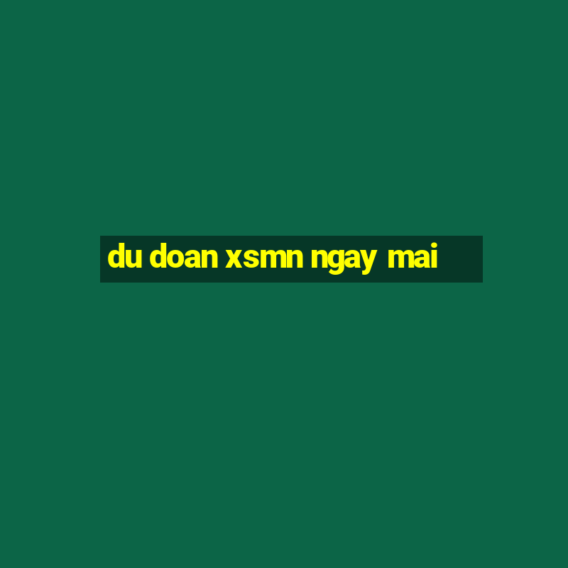 du doan xsmn ngay mai