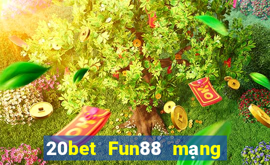 20bet Fun88 mạng giải trí tân binh