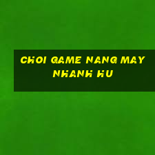 choi game nang may nhanh hu