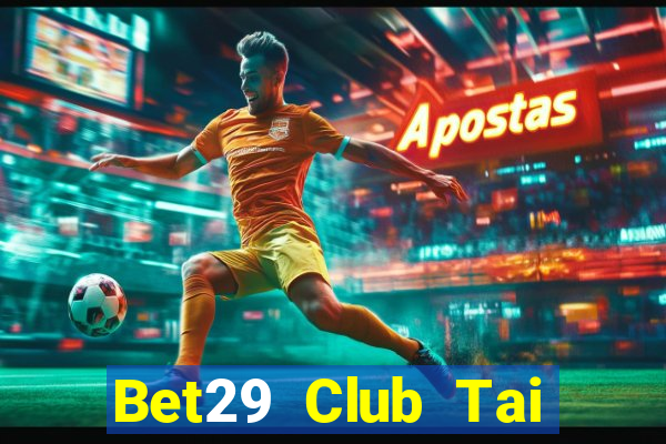 Bet29 Club Tai Game Bài Đổi Thưởng Uy Tín