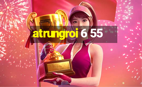 atrungroi 6 55