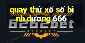 quay thử xổ số bình dương 666