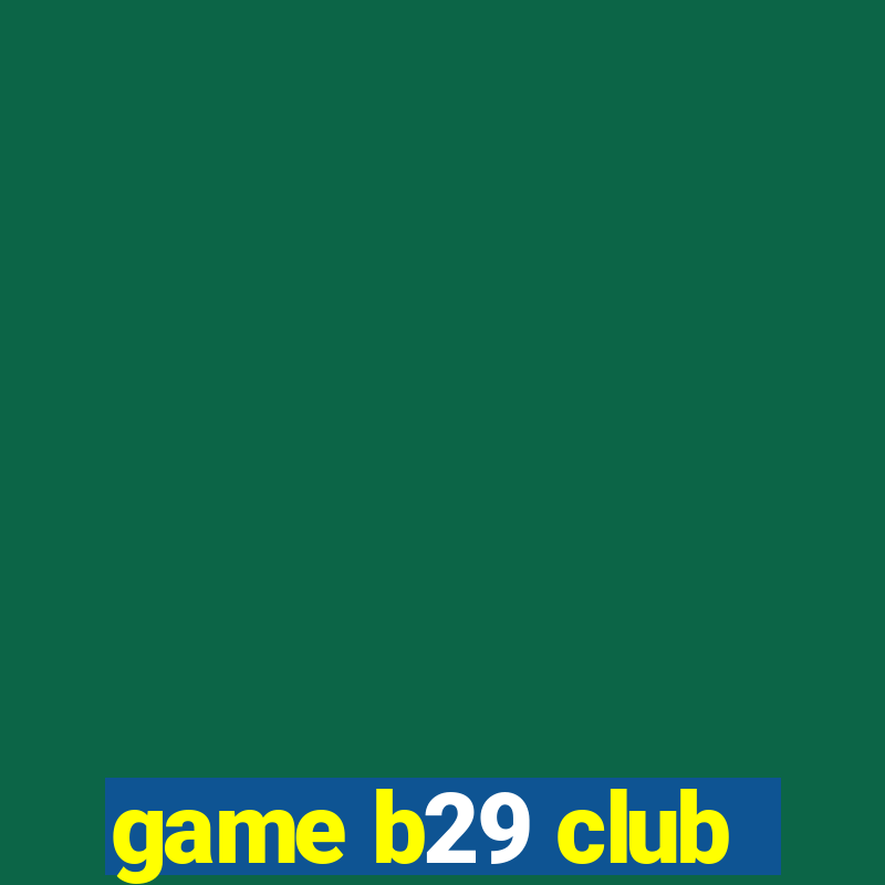 game b29 club