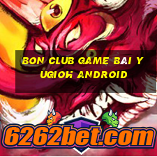 Bon Club Game Bài Yugioh Android