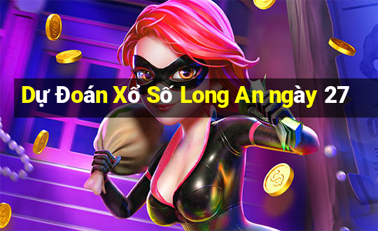 Dự Đoán Xổ Số Long An ngày 27