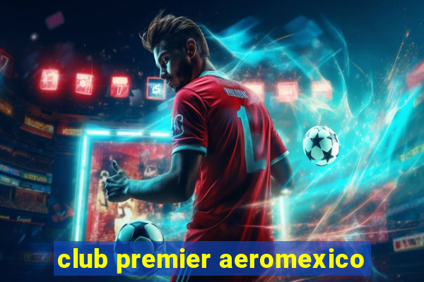 club premier aeromexico