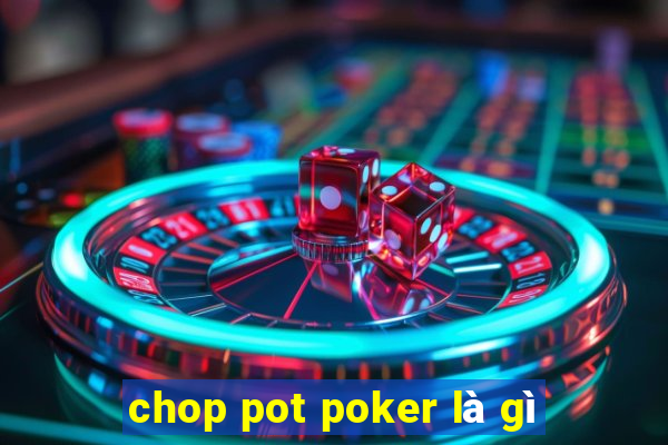 chop pot poker là gì