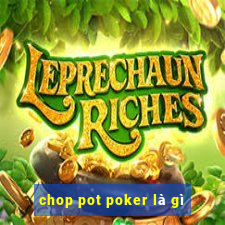 chop pot poker là gì