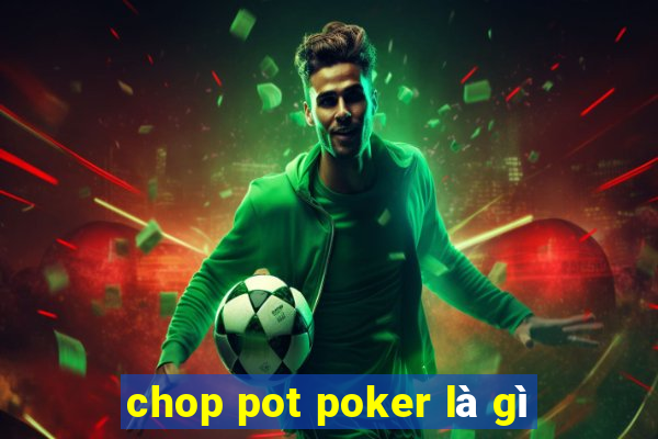 chop pot poker là gì