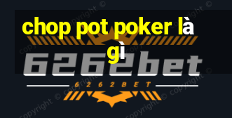 chop pot poker là gì