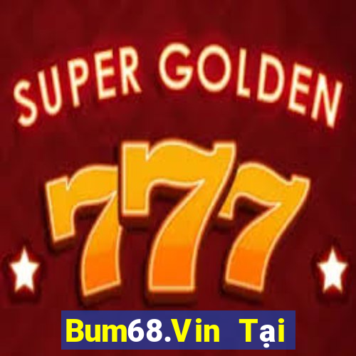 Bum68.Vin Tại Game Bài Đổi Thưởng