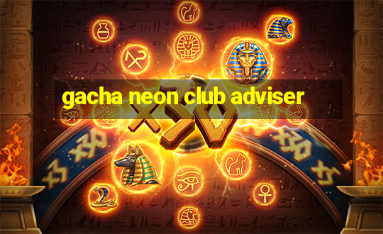 gacha neon club adviser