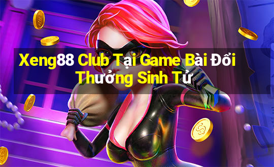 Xeng88 Club Tại Game Bài Đổi Thưởng Sinh Tử