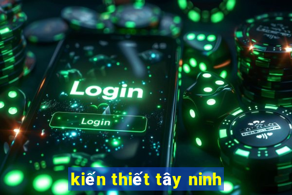 kiến thiết tây ninh