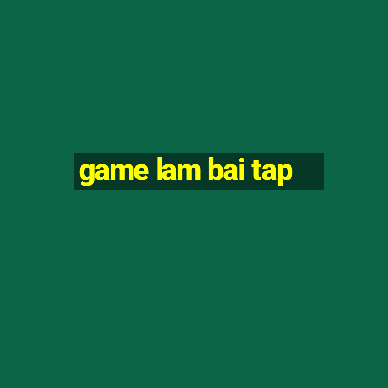 game lam bai tap