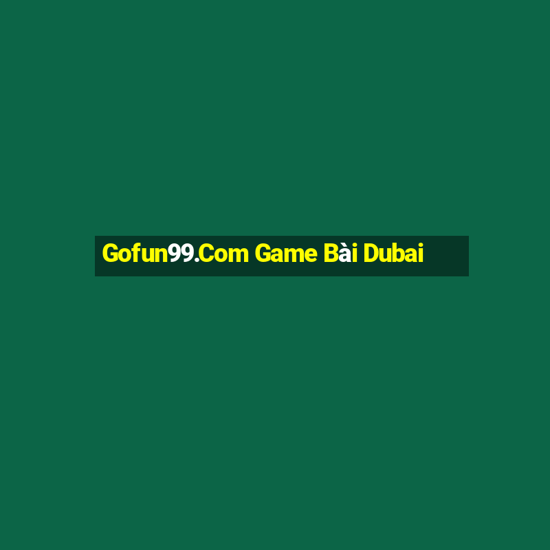 Gofun99.Com Game Bài Dubai