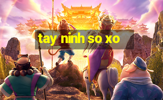 tay ninh so xo