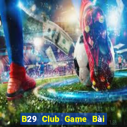 B29 Club Game Bài 1 Đổi 1