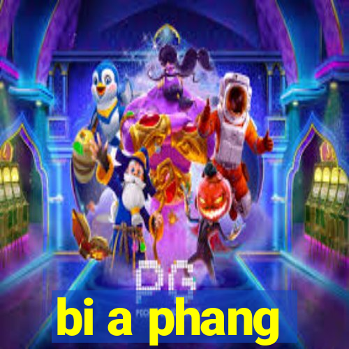 bi a phang