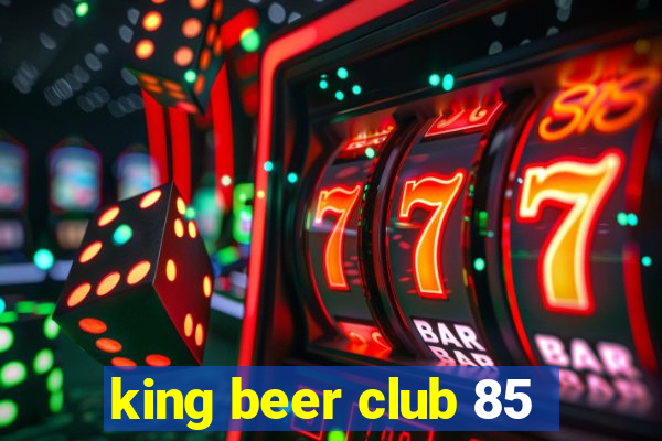 king beer club 85