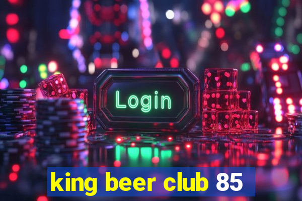 king beer club 85