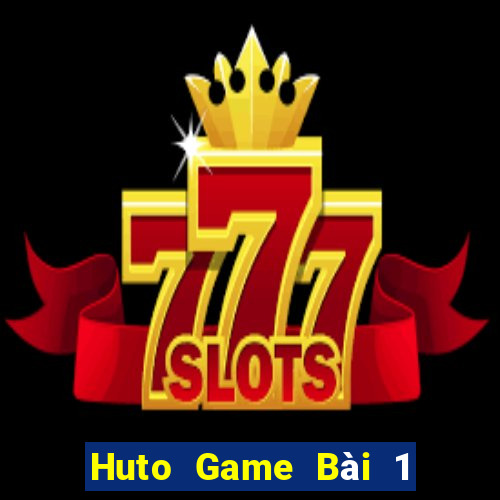 Huto Game Bài 1 Đổi 1