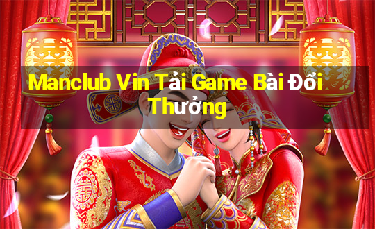 Manclub Vin Tải Game Bài Đổi Thưởng