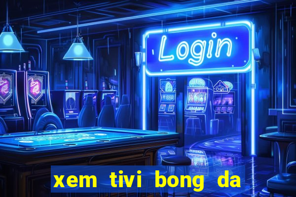 xem tivi bong da truc tuyen