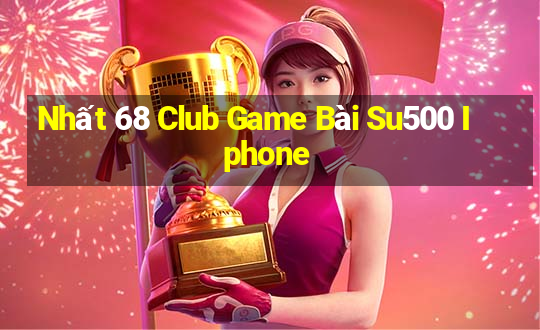 Nhất 68 Club Game Bài Su500 Iphone