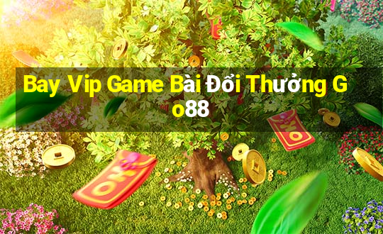 Bay Vip Game Bài Đổi Thưởng Go88