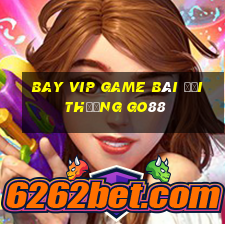 Bay Vip Game Bài Đổi Thưởng Go88