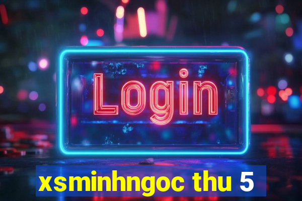 xsminhngoc thu 5