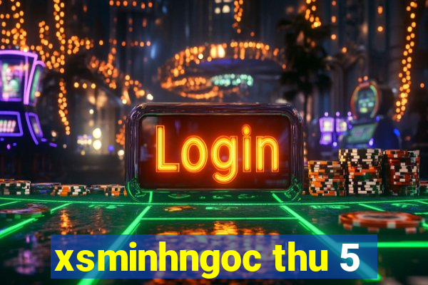 xsminhngoc thu 5