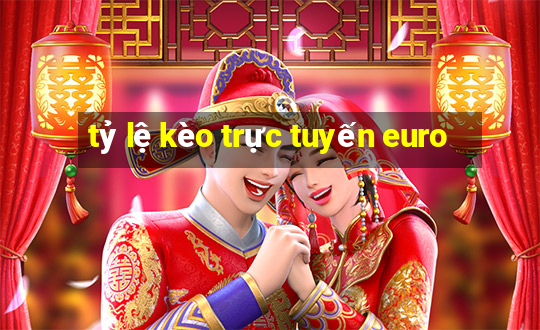 tỷ lệ kèo trực tuyến euro