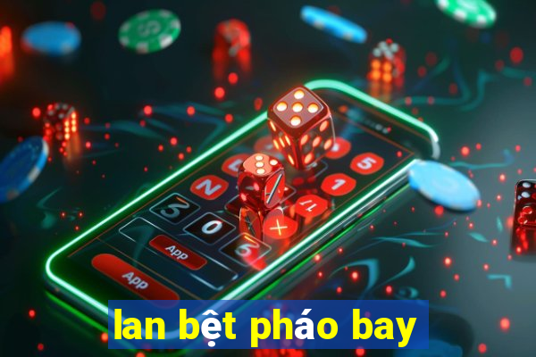 lan bệt pháo bay