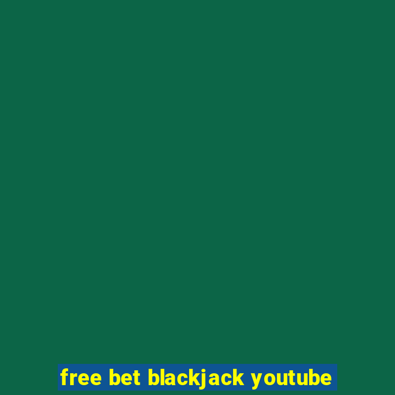 free bet blackjack youtube