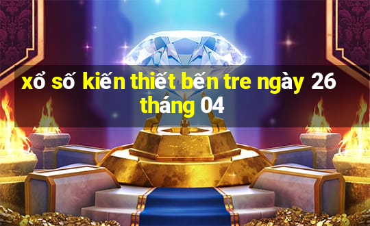 xổ số kiến thiết bến tre ngày 26 tháng 04