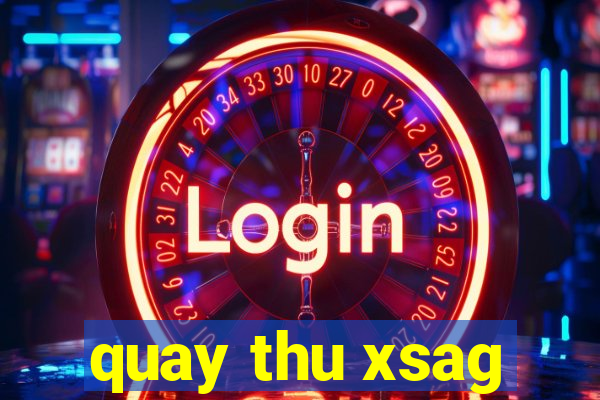 quay thu xsag