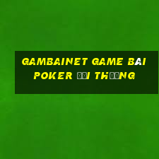 Gambainet Game Bài Poker Đổi Thưởng