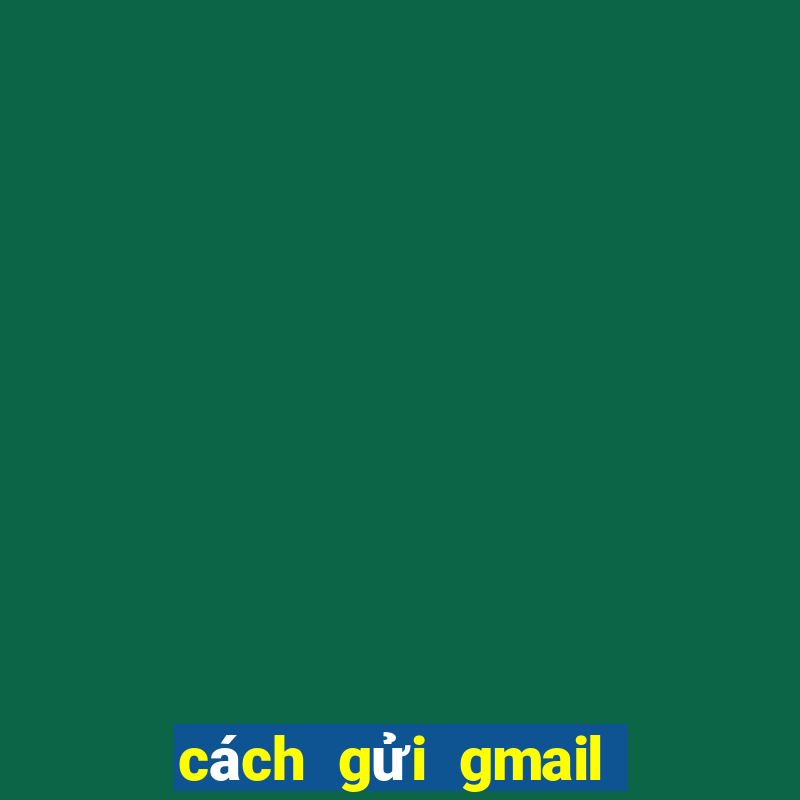 cách gửi gmail cho người khác